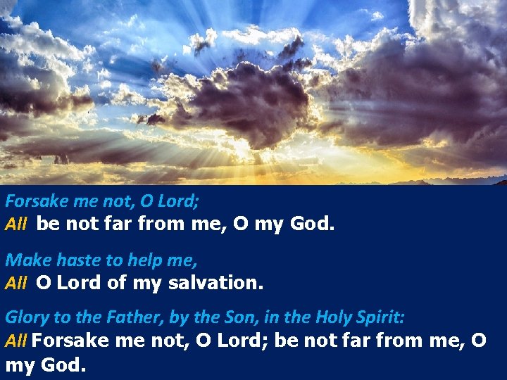 Forsake me not, O Lord; All be not far from me, O my God.