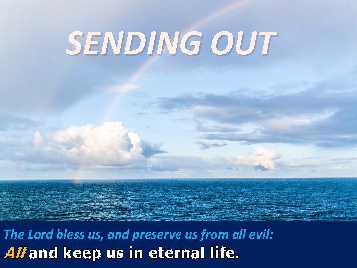 SENDING OUT The Lord bless us, and preserve us from all evil: All and