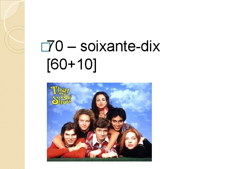 � 70 – soixante-dix [60+10] 