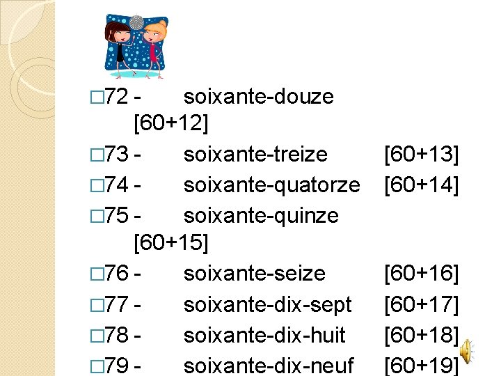 � 72 - soixante-douze [60+12] � 73 soixante-treize � 74 soixante-quatorze � 75 soixante-quinze