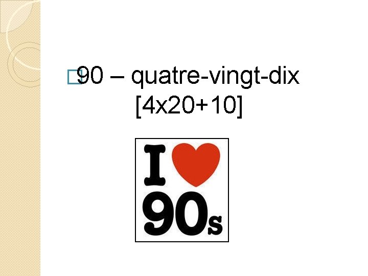 � 90 – quatre-vingt-dix [4 x 20+10] 