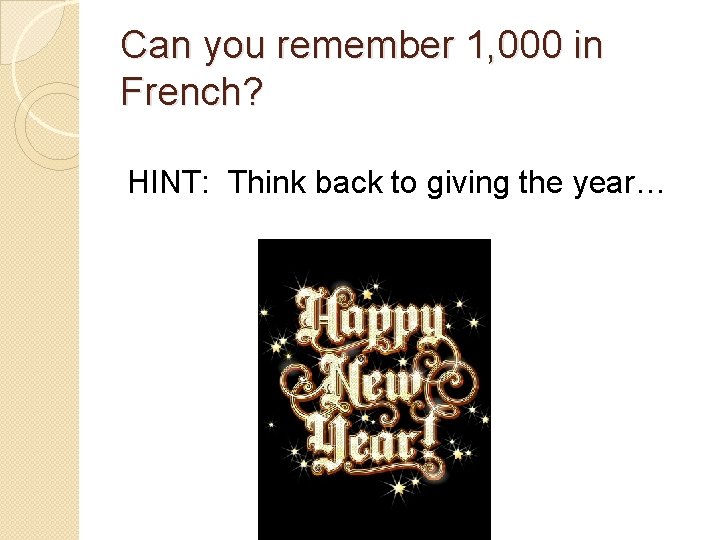 Can you remember 1, 000 in French? HINT: Think back to giving the year…