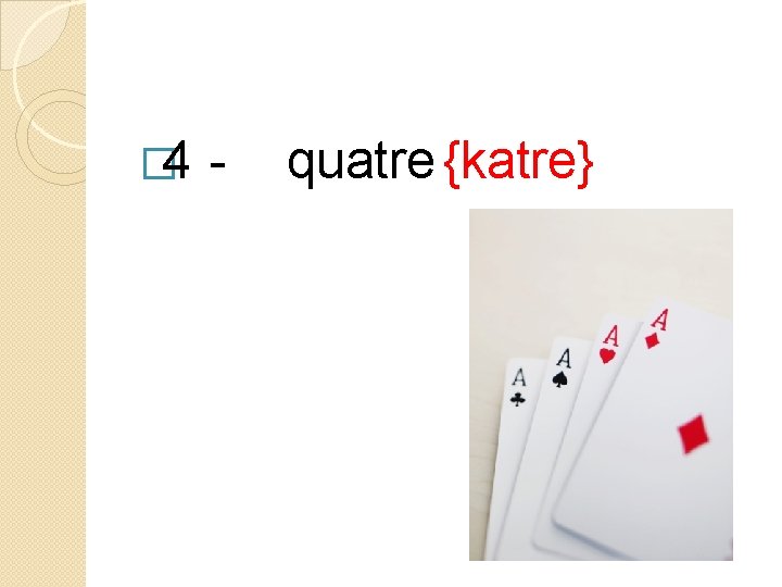 � 4 - quatre {katre} 