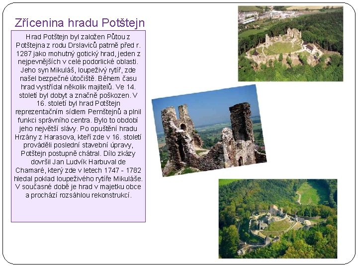Zřícenina hradu Potštejn Hrad Potštejn byl založen Půtou z Potštejna z rodu Drslaviců patrně