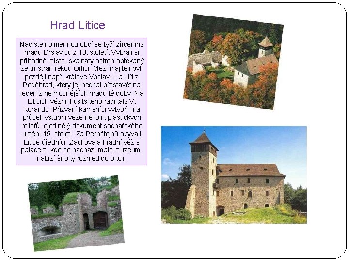 Hrad Litice Nad stejnojmennou obcí se tyčí zřícenina hradu Drslaviců z 13. století. Vybrali