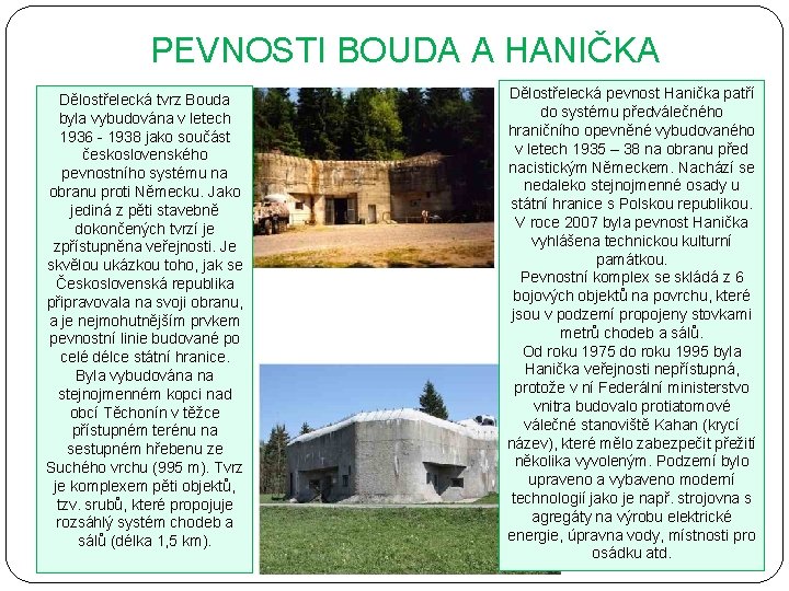 PEVNOSTI BOUDA A HANIČKA Dělostřelecká tvrz Bouda byla vybudována v letech 1936 - 1938