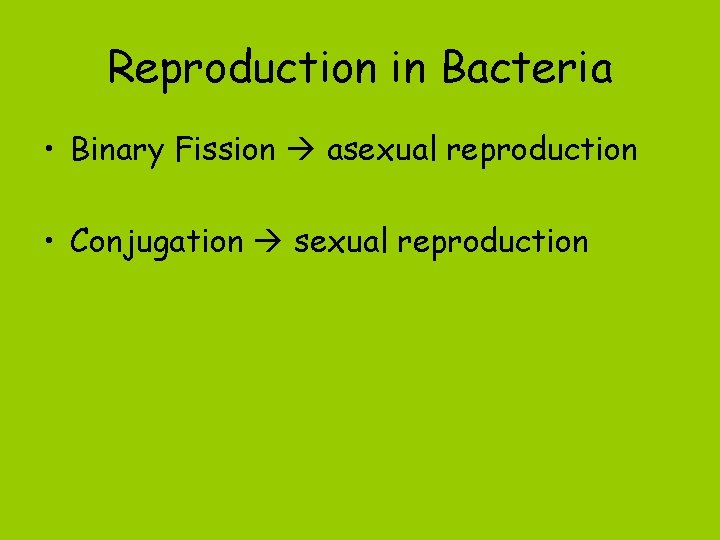 Reproduction in Bacteria • Binary Fission asexual reproduction • Conjugation sexual reproduction 