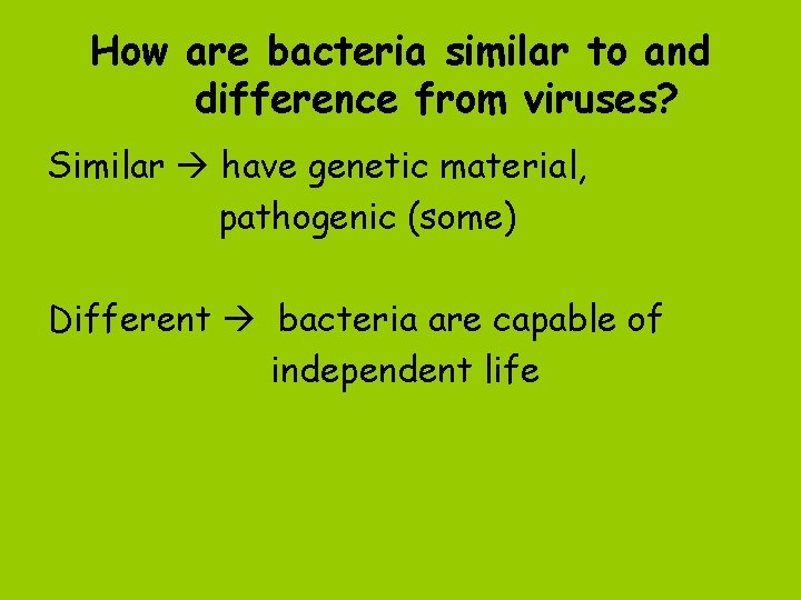 How are bacteria similar to and difference from viruses? Similar have genetic material, pathogenic