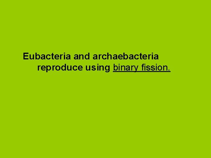 Eubacteria and archaebacteria reproduce using binary fission. 