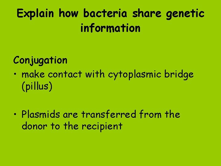 Explain how bacteria share genetic information Conjugation • make contact with cytoplasmic bridge (pillus)