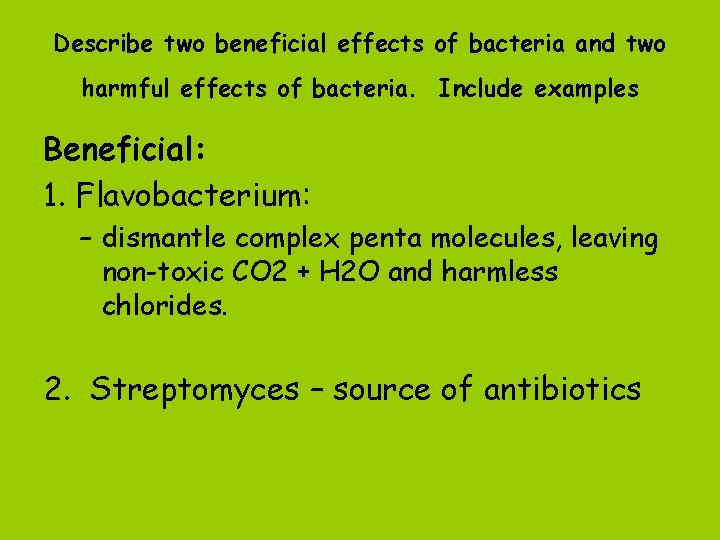 Describe two beneficial effects of bacteria and two harmful effects of bacteria. Include examples