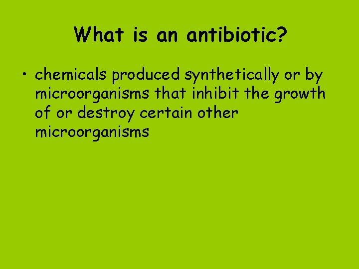 What is an antibiotic? • chemicals produced synthetically or by microorganisms that inhibit the