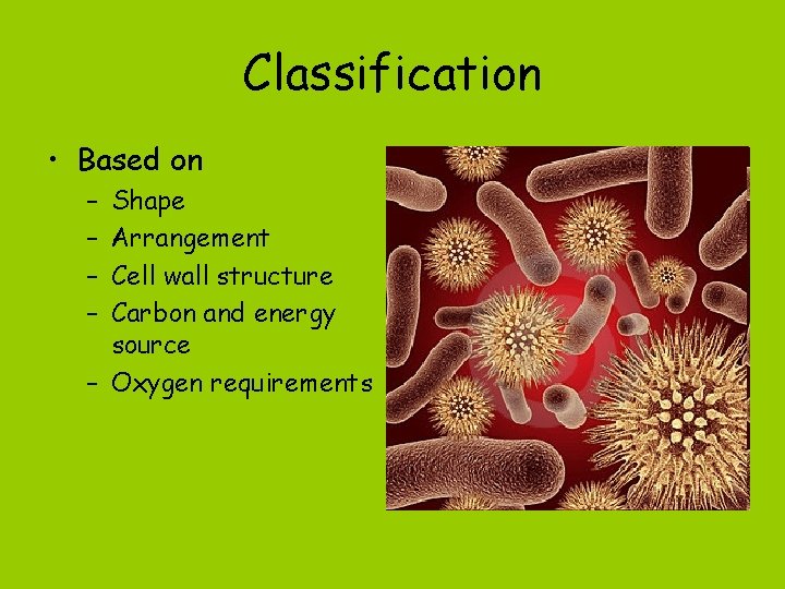 Classification • Based on – – Shape Arrangement Cell wall structure Carbon and energy