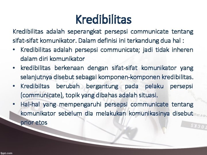 Kredibilitas adalah seperangkat persepsi communicate tentang sifat-sifat komunikator. Dalam definisi ini terkandung dua hal