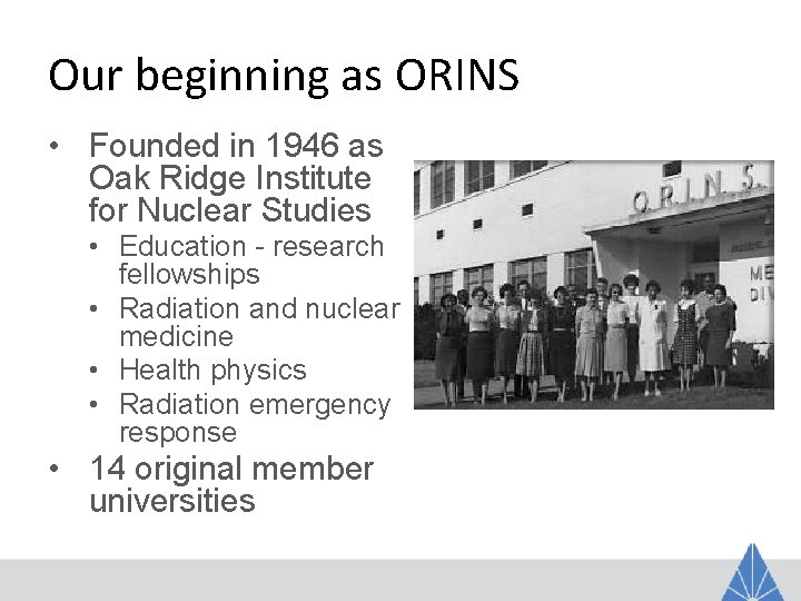 Our beginning as ORINS • Founded in 1946 as Oak Ridge Institute for Nuclear