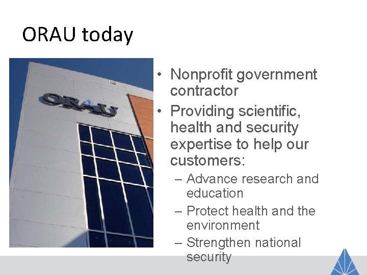 ORAU today • Nonprofit government contractor • Providing scientific, health and security expertise to