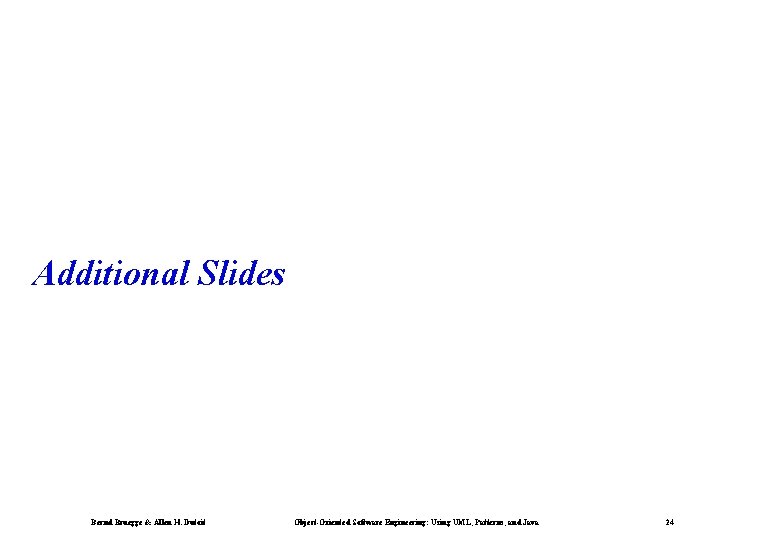 Additional Slides Bernd Bruegge & Allen H. Dutoit Object-Oriented Software Engineering: Using UML, Patterns,