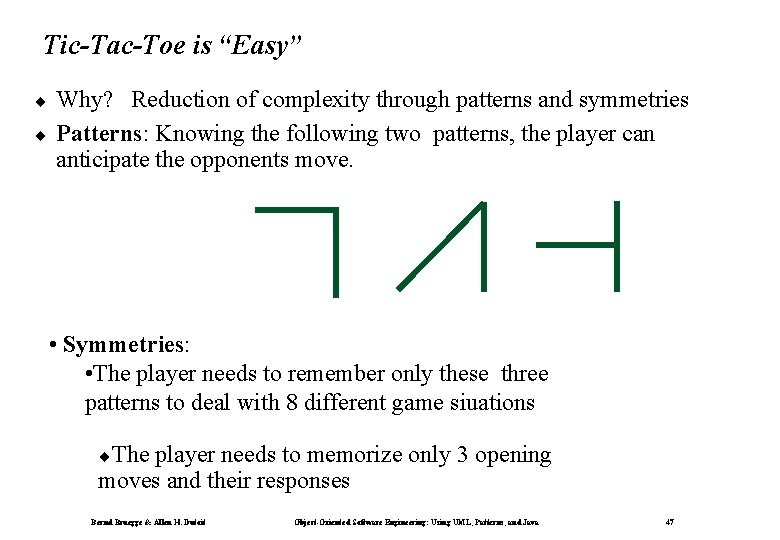 Tic-Tac-Toe is “Easy” ¨ ¨ Why? Reduction of complexity through patterns and symmetries Patterns: