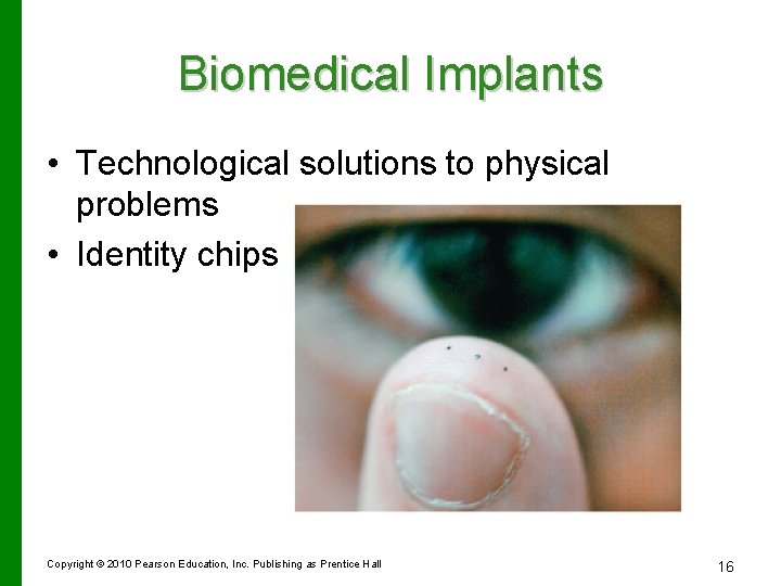 Biomedical Implants • Technological solutions to physical problems • Identity chips Copyright © 2010