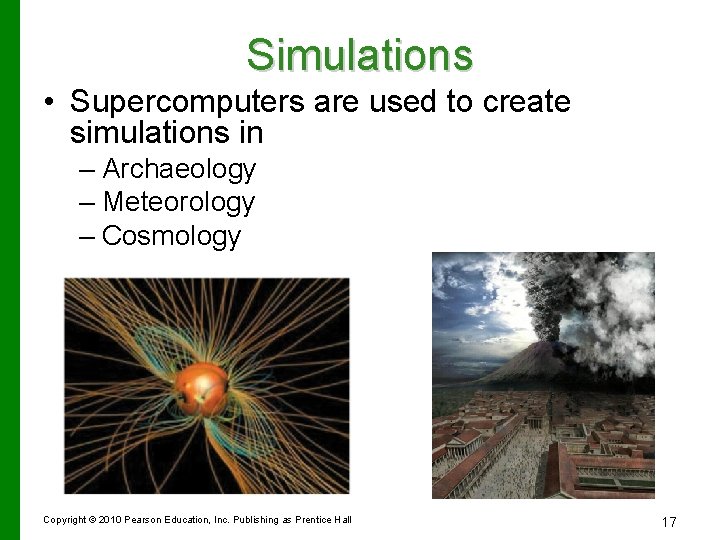 Simulations • Supercomputers are used to create simulations in – Archaeology – Meteorology –
