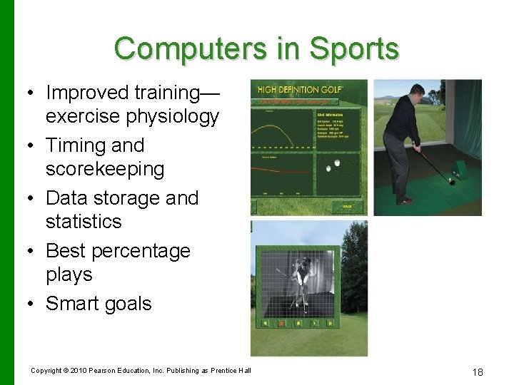 Computers in Sports • Improved training— exercise physiology • Timing and scorekeeping • Data