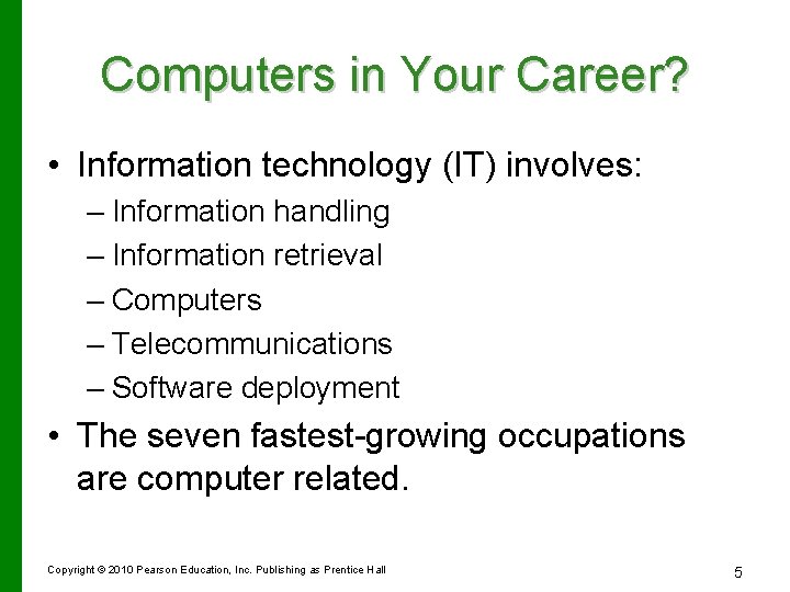 Computers in Your Career? • Information technology (IT) involves: – Information handling – Information