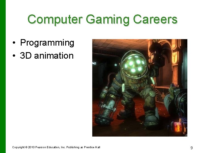Computer Gaming Careers • Programming • 3 D animation Copyright © 2010 Pearson Education,