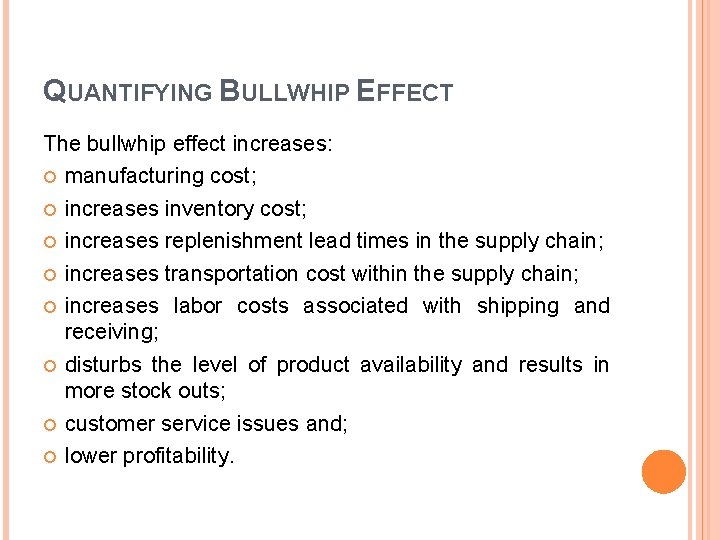 QUANTIFYING BULLWHIP EFFECT The bullwhip effect increases: manufacturing cost; increases inventory cost; increases replenishment