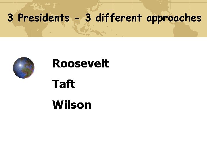 3 Presidents - 3 different approaches Roosevelt Taft Wilson 