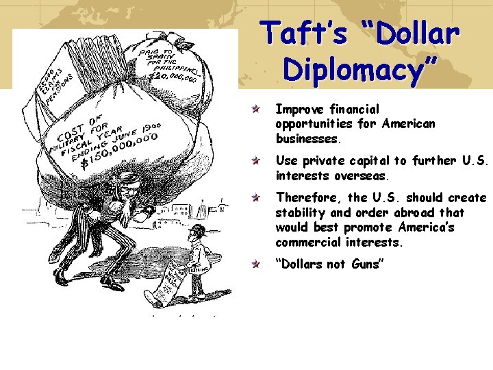 Taft’s “Dollar Diplomacy” Improve financial opportunities for American businesses. Use private capital to further