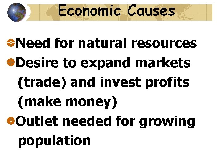Economic Causes Need for natural resources Desire to expand markets (trade) and invest profits