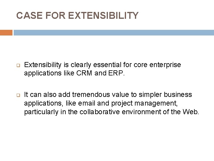 CASE FOR EXTENSIBILITY q q Extensibility is clearly essential for core enterprise applications like