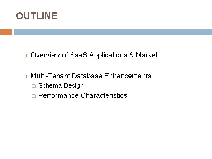 OUTLINE q Overview of Saa. S Applications & Market q Multi-Tenant Database Enhancements q