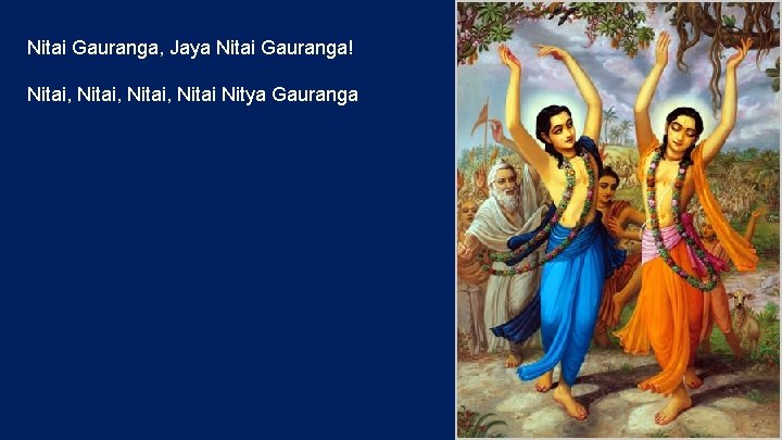 Nitai Gauranga, Jaya Nitai Gauranga! Nitai, Nitai Nitya Gauranga 4 
