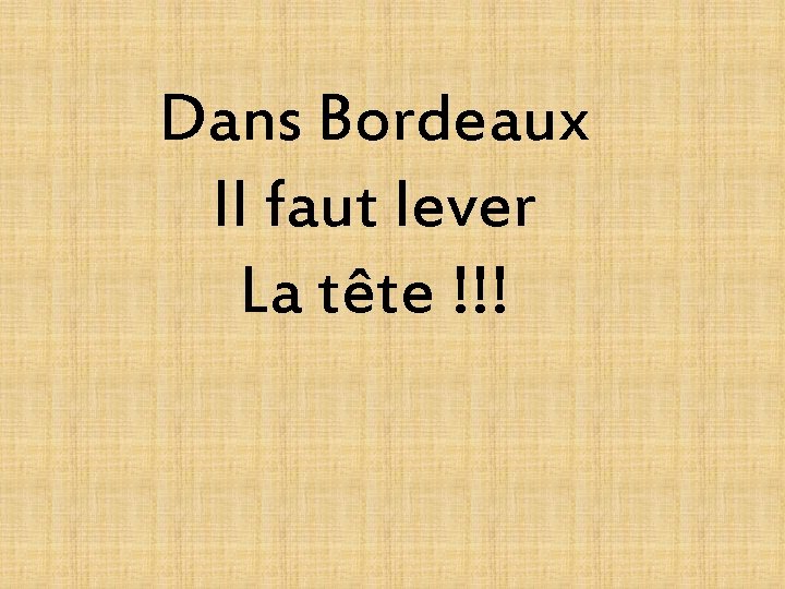 Dans Bordeaux Il faut lever La tête !!! 