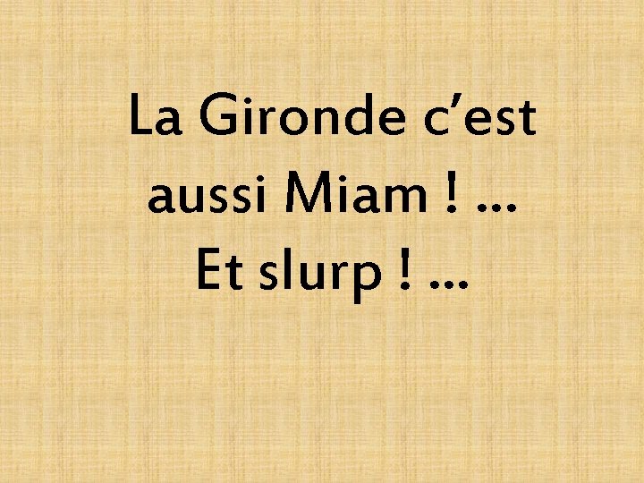 La Gironde c’est aussi Miam ! … Et slurp !. . . 
