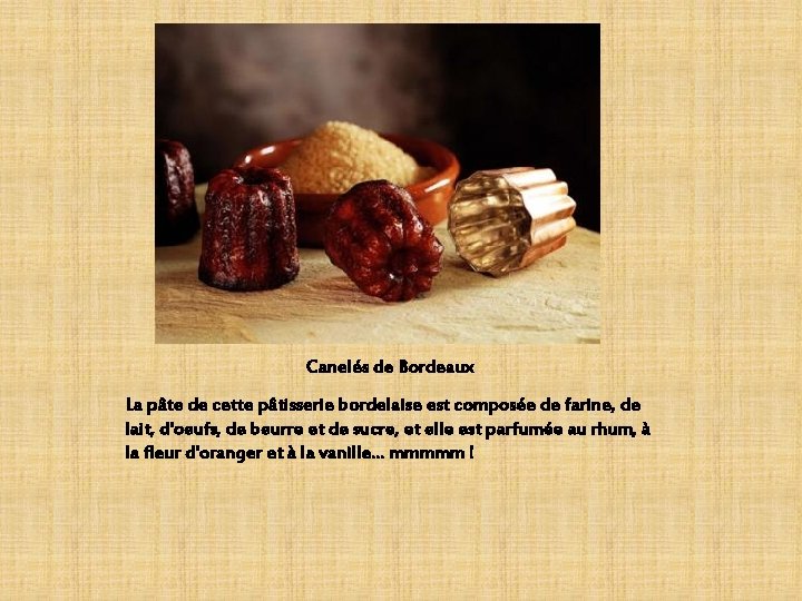 Canelés de Bordeaux La pâte de cette pâtisserie bordelaise est composée de farine, de