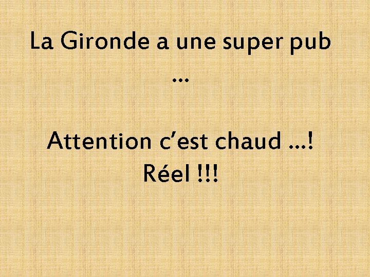 La Gironde a une super pub … Attention c’est chaud …! Réel !!! 