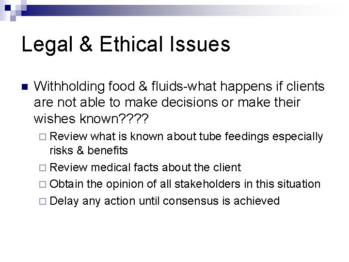 Legal & Ethical Issues n Withholding food & fluids-what happens if clients are not