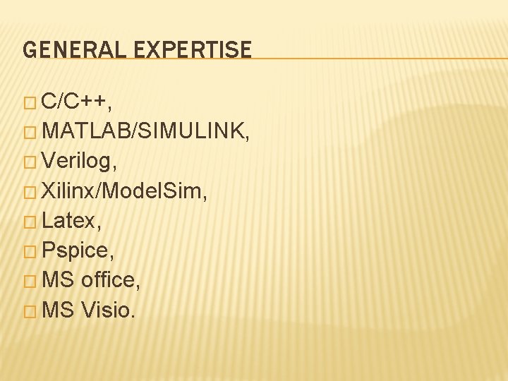 GENERAL EXPERTISE � C/C++, � MATLAB/SIMULINK, � Verilog, � Xilinx/Model. Sim, � Latex, �