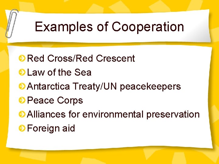 Examples of Cooperation Red Cross/Red Crescent Law of the Sea Antarctica Treaty/UN peacekeepers Peace