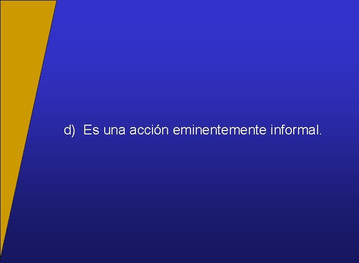 d) Es una acción eminentemente informal. 