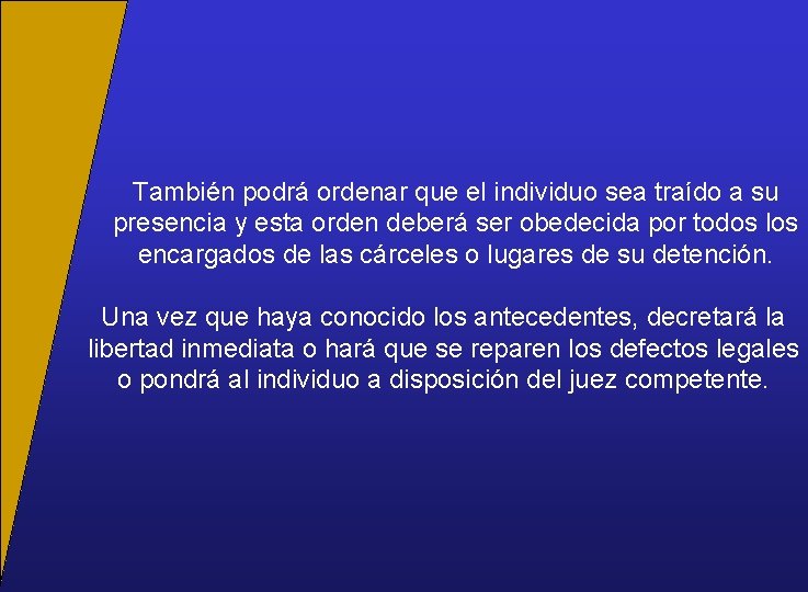 También podrá ordenar que el individuo sea traído a su presencia y esta orden