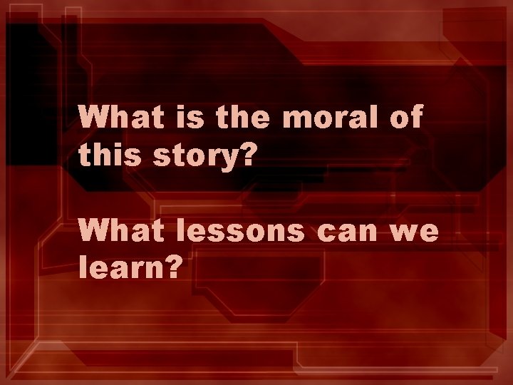 What is the moral of this story? What lessons can we learn? 