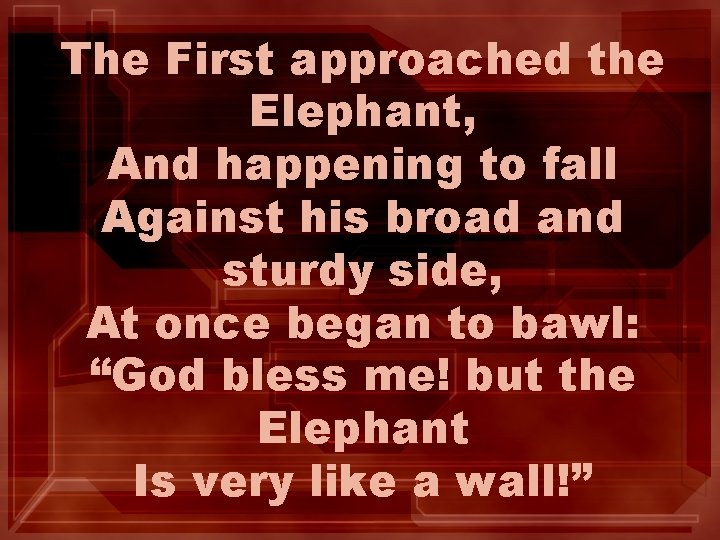 The First approached the Elephant, And happening to fall Against his broad and sturdy