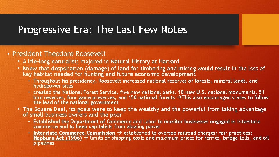 Progressive Era: The Last Few Notes • President Theodore Roosevelt • A life-long naturalist;