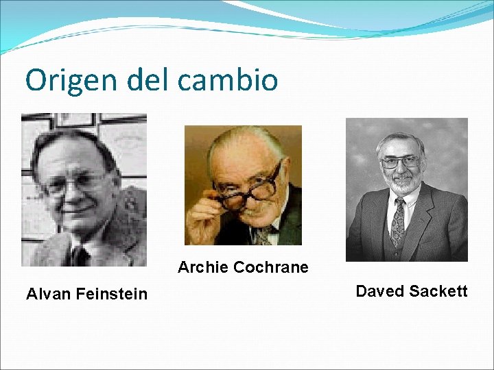 Origen del cambio Archie Cochrane Alvan Feinstein Daved Sackett 