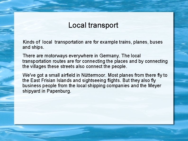 Local transport Kinds of local transportation are for example trains, planes, buses and ships.