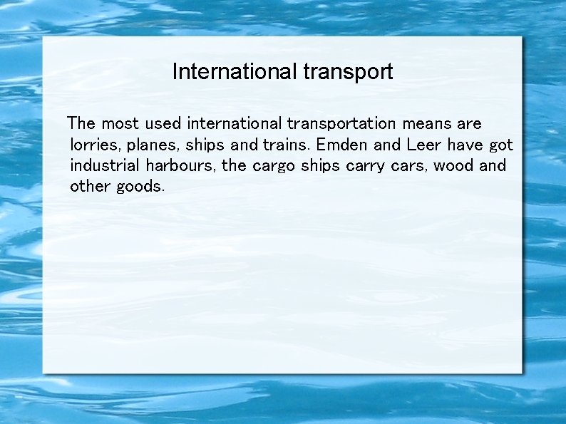International transport The most used international transportation means are lorries, planes, ships and trains.