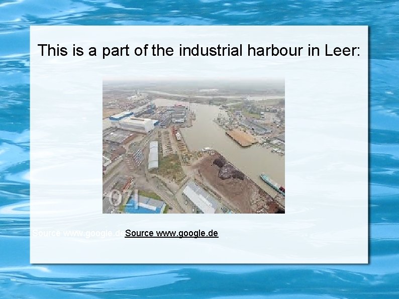 This is a part of the industrial harbour in Leer: Source www. google. de